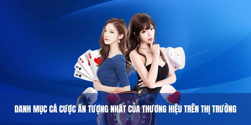 Danh mục cá cược ấn tượng nhất của thương hiệu trên thị trường