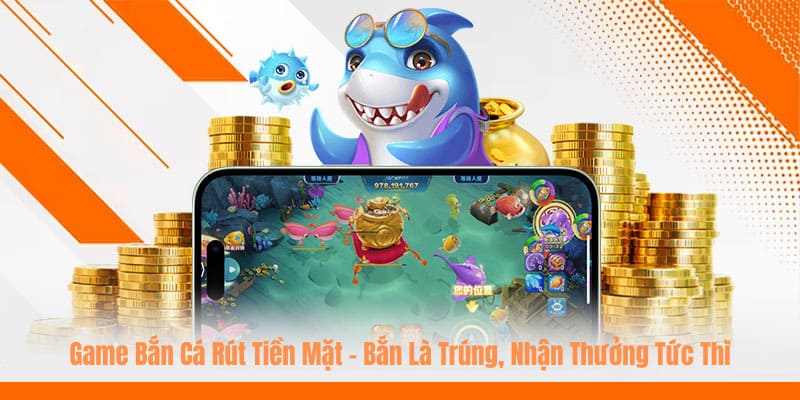 game bắn cá rút tiền mặt